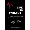 Life is Terminal: A Doctor's Common Sense Guide for Making it to the End