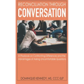 Reconciliation Through Conversation: A Playbook on Confronting Differences and the Advantages of Asking Uncomfortable Questions