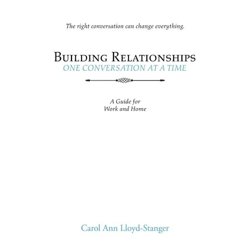 Building Relationships One Conversation at a Time: A Guide for Work and Home