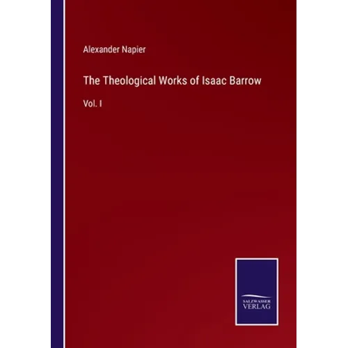 The Theological Works of Isaac Barrow: Vol. I