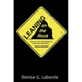 Leaning on the Rock: When You Find Yourself Between a Rock and a Hard Place ... Lean on the Rock