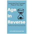 Age in Reverse: Get More Fit, Keep Your Brain Active, And Increase Your Energy Every Day - Look And Feel Younger Than A Year Ago