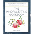 The Mindful Eating Workbook: Simple Mindfulness Practices to Nurture a Healthy Relationship with Food