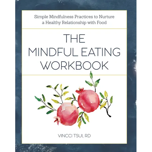 The Mindful Eating Workbook: Simple Mindfulness Practices to Nurture a Healthy Relationship with Food