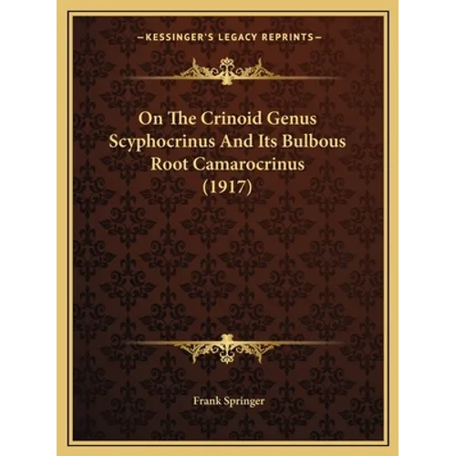 On The Crinoid Genus Scyphocrinus And Its Bulbous Root Camarocrinus (1917)