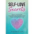 Self-Love Secrets: How to Love Yourself Unconditionally, Heal Your Heart Chakra and Feel Better Fast
