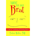 Taming Your Inner Brat: A Guide for Transforming Self-Defeating Behavior
