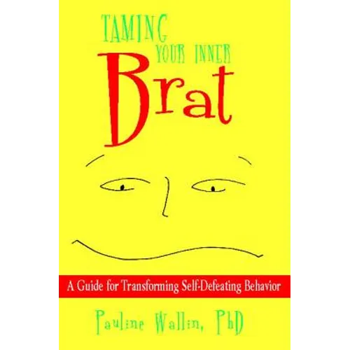 Taming Your Inner Brat: A Guide for Transforming Self-Defeating Behavior