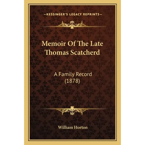 Memoir Of The Late Thomas Scatcherd: A Family Record (1878)