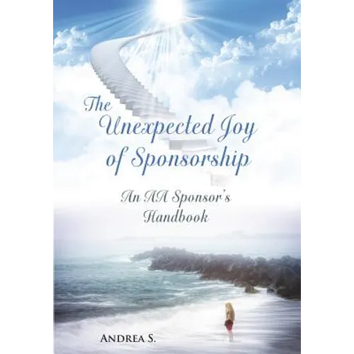 The Unexpcted Joy of Sponsorship: An AA Handbook for Sponsors