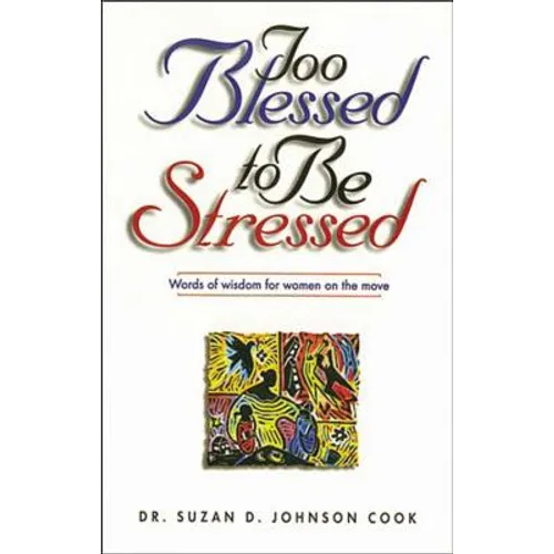 Too Blessed to Be Stressed: Words of Wisdom for Women on the Move