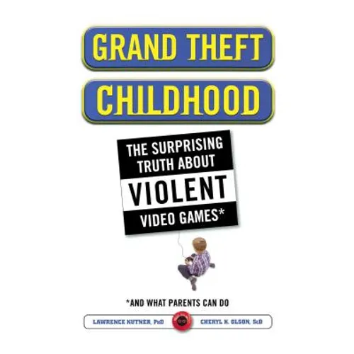 Grand Theft Childhood: The Surprising Truth about Violent Video Games and