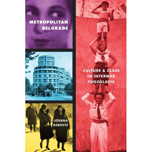 Metropolitan Belgrade: Culture and Class in Interwar Yugoslavia