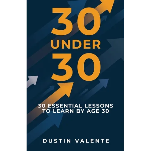 30 Under 30: 30 Essential Lessons to Learn by Age 30 - Paperback
