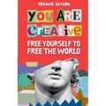 You Are Creative: Free Yourself to Free the World