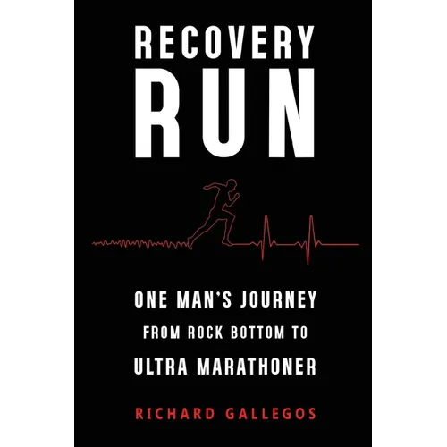 Recovery Run: One Man's Journey from Rock Bottom to Ultra Marathoner