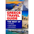 Greece Travel Guide: The Best Of Athens, Santorini, Mykonos