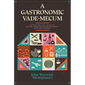 A Gastronomic Vade Mecum: A Christian Field Guide to Eating, Drinking, and Being Merry Now and Forever