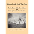 Robert Lowie and The Crow: The Sun Dance of the Crow Indians and The Religion of the Crow Indians