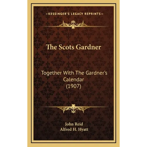 The Scots Gardner: Together With The Gardner's Calendar (1907)