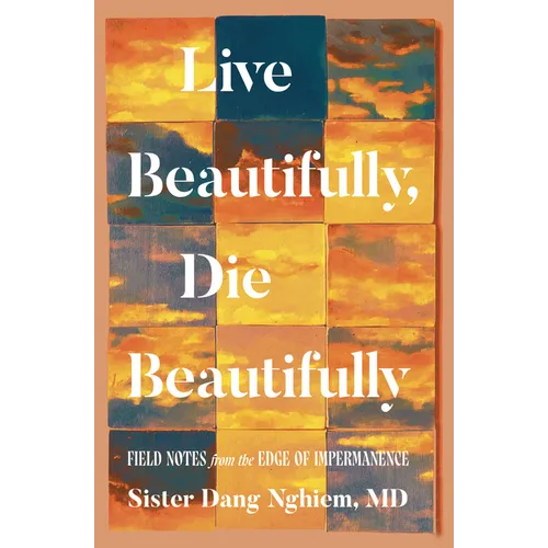 Live Beautifully, Die Beautifully: Field Notes from the Edge of Impermanence