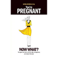 You're Pregnant: Now What? the Good, the Bad and the Ugly of Pregnancy and Baby's First Year