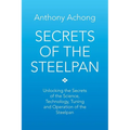 Secrets of the Steelpan: Unlocking the Secrets of the Science, Technology, Tuning of the Steelpan