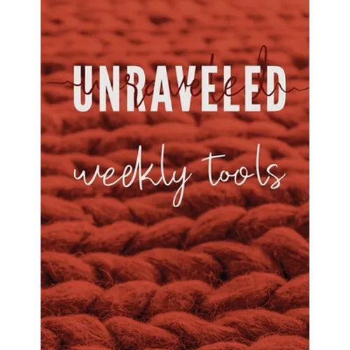 Unraveled Weekly Tools: Companion Journal to the UNRAVELED Workbook
