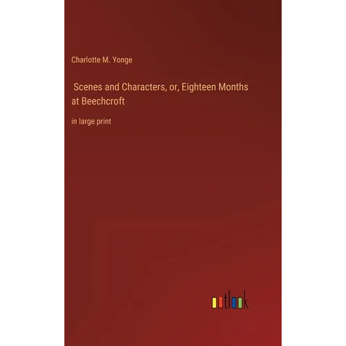 Scenes and Characters, or, Eighteen Months at Beechcroft: in large print