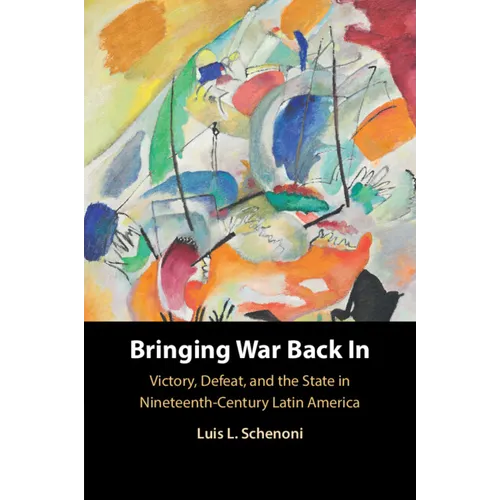 Bringing War Back in: Victory, Defeat, and the State in Nineteenth-Century Latin America