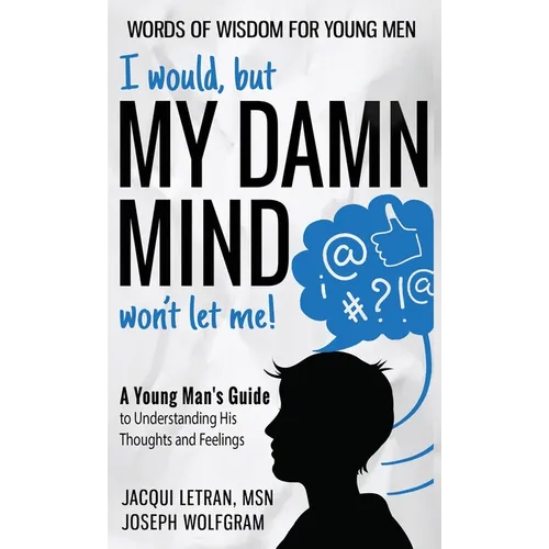 I would, but MY DAMN MIND won't let me! A Young Man's Guide to Understanding His Thoughts and Feelings