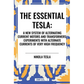 Essential Tesla: A New System of Alternating Current Motors and Transformers, Experiments with Alternate Currents of Very High Frequenc