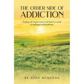 The Other Side of Addiction: Finding self-empowerment and trust in a world of challenges and heartbreak