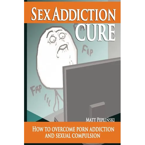 Sex Addiction Cure: How To Overcome Porn Addiction and Sexual Compulsion