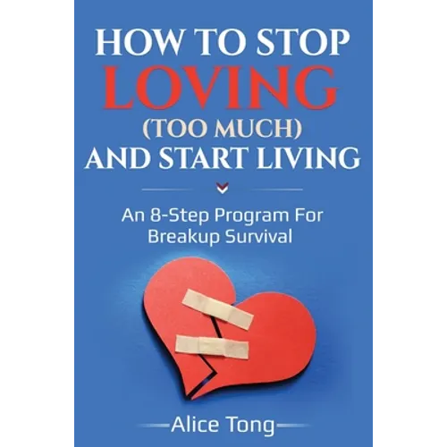 How to stop loving (too much) and start living: An 8-step program for breakup survival