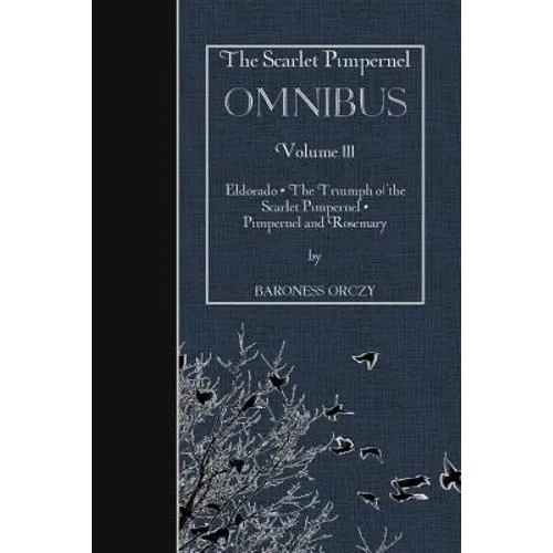 The Scarlet Pimpernel OMNIBUS Volume III: Eldorado, The Triumph of the Scarlet Pimpernel, Pimpernel and Rosemary