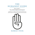 The Humanist Guide: How to obtain ... Peace, Health, Happiness and Prosperity!