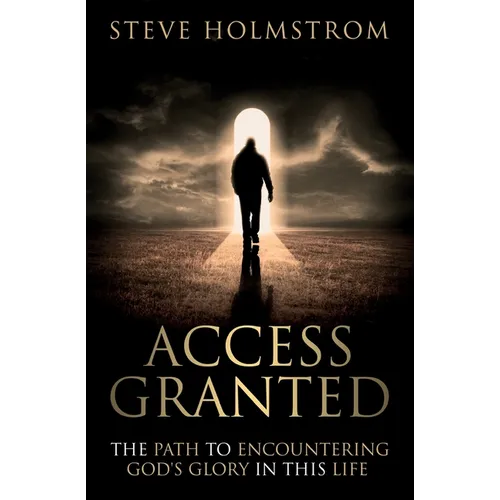 Access Granted: The Path to Encountering God's Glory in this Life