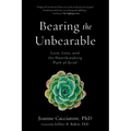 Bearing the Unbearable: Love, Loss, and the Heartbreaking Path of Grief
