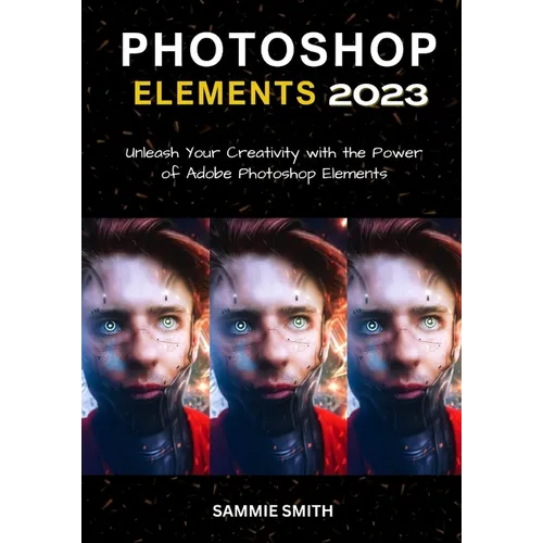 Photoshop Elements 2023: Unleash Your Creativity with the Power of Adobe Photoshop Elements