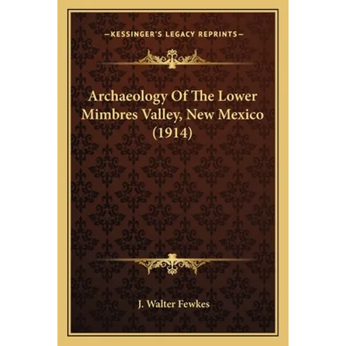 Archaeology Of The Lower Mimbres Valley, New Mexico (1914)