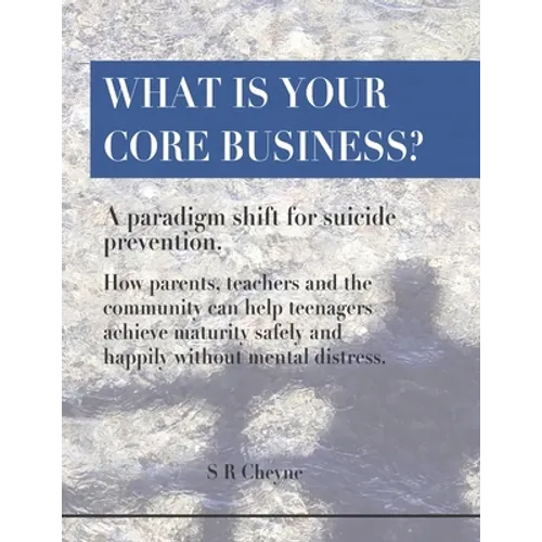 What is your core business?: A paradigm shift for suicide prevention. How parents, teachers and the community can help teenagers achieve maturity s