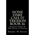 None Dare Call It Treason Book 16: Security Risks In The House & Senate!