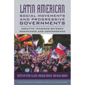 Latin American Social Movements and Progressive Governments: Creative Tensions Between Resistance and Convergence