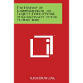 The History of Romanism from the Earliest Corruptions of Christianity to the Present Time