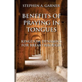 Benefits of Praying in Tongues: Kingdom Dynamics for Breakthrough