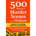 500 Mystery Murder Scenes For Writers: Includes The Amazing Murder Scene Generator! Create Thousands Of Mystery Murder Story Ideas!