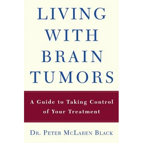 Living with a Brain Tumor: Dr. Peter Black's Guide to Taking Control of Your Treatment