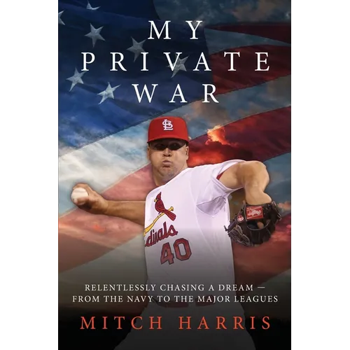My Private War: Relentlessly Chasing A Dream - From The Navy To The Major Leagues