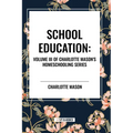 School Education: Volume III of Charlotte Mason's Homeschooling Series